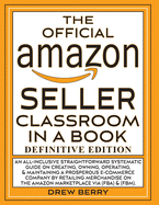 The Official Amazon Seller Classroom In A Book: Definitive Edition: An Exclusive FBA Guide To Mastering The Art Of Retailing Products On Amazon!