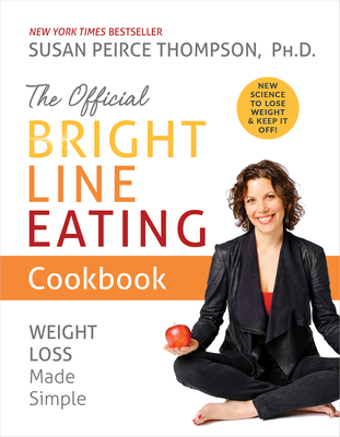 The Official Bright Line Eating Cookbook: Weight Loss Made Simple - Thompson, Susan Peirce