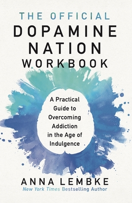 The Official Dopamine Nation Workbook: A Practical Guide to Overcoming Addiction in the Age of Indulgence - Lembke, Anna, Dr.