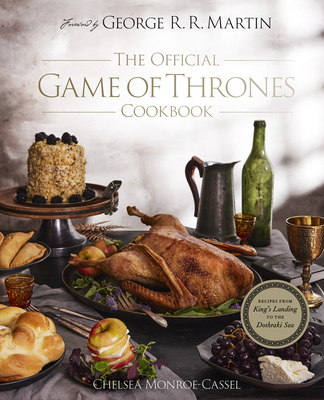 The Official Game of Thrones Cookbook - Monroe-Cassel, Chelsea, and Martin, George R.R. (Foreword by)