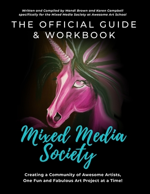 The Official Guide and Workbook for The Mixed Media Society: Creating a Community of Awesome Artists One Fun and Fabulous Art Project at a Time! - Brown, Mandi, and Campbell, Karen