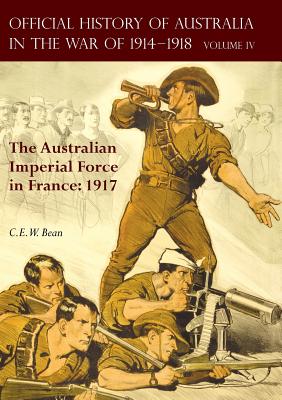 The Official History of Australia in the War of 1914-1918: Volume IV - The Australian Imperial Force in France: 1917 - Bean, C E W