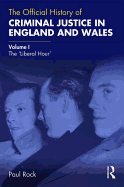 The Official History of Criminal Justice in England and Wales: Volume I: The 'Liberal Hour'