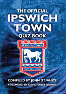 The Official Ipswich Town Quiz Book: 1,250 Questions on Ipswich Town Football Club