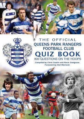 The Official Queens Park Rangers Football Club Quiz Book - Cowlin, Chris, and Snelgrove, Kevin, and Warnock, Neil (Foreword by)