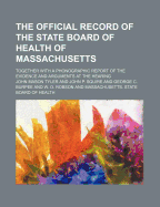 The Official Record of the State Board of Health of Massachusetts; Together with a Phonographic Report of the Evidence and Arguments at the Hearing - Tyler, John Mason