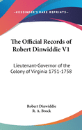 The Official Records of Robert Dinwiddie V1: Lieutenant-Governor of the Colony of Virginia 1751-1758