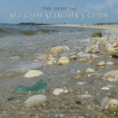 The Official Sea Glass Searcher's Guide: How to Find Your Own Treasures from the Tide - Bilbao, Cindy