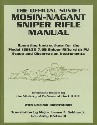 The Official Soviet Mosin-Nagant Sniper Rifle Manual - Gebhardt, Maj James (Translated by)