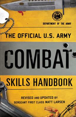 The Official U.S. Army Combat Skills Handbook - Department of the Army, and Larsen, Matt