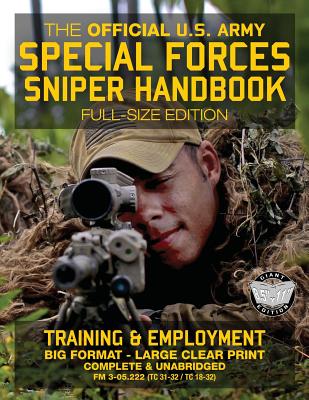 The Official US Army Special Forces Sniper Handbook: Full Size Edition: Discover the Unique Secrets of the Elite Long Range Shooter: 450+ Pages, Big 8.5" x 11" Size (FM 3-05.222 / TC 31-32 / TC 18-32) - U S Army