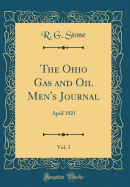 The Ohio Gas and Oil Men's Journal, Vol. 3: April 1921 (Classic Reprint)