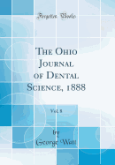 The Ohio Journal of Dental Science, 1888, Vol. 8 (Classic Reprint)