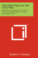 The Ohio Press in the Civil War: Quarterly Journal of Studies in Civil War History, V3, No. 3, September, 1957