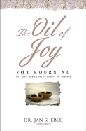 The Oil of Joy for Mourning: 365 Daily Meditations to Comfort the Widowed - Sheble, Jan