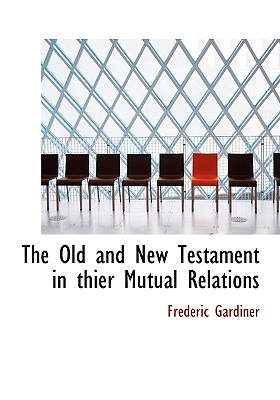 The Old and New Testament in Thier Mutual Relations - Gardiner, Frederic