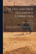 The Old and New Testaments Connected: In the History of the Jews and Neighbouring Nations, From the Declensions of the Kingdoms of Israel and Judah to the Time of Christ; Volume 2