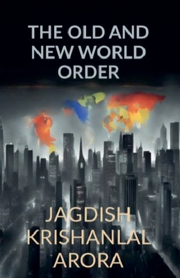 The Old and New World Order - Arora, Jagdish Krishanlal