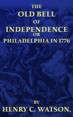 The Old Bell of Independence: OR, Philadelphia in 1776 - Reitan, Zachary (Editor), and Watson, Henry C