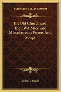 The Old Churchyard; The TWA Mice and Miscellaneous Poems and Songs