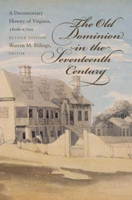 The Old Dominion in the Seventeenth Century: A Documentary History of Virginia, 1606-1700 - Billings, Warren M, Professor (Editor)