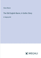 The Old English Baron; A Gothic Story: in large print