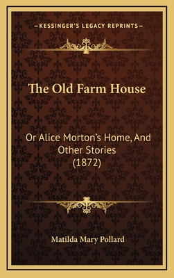 The Old Farm House: Or Alice Morton's Home, and Other Stories (1872) - Pollard, Matilda Mary