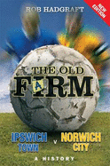 The Old Farm: Ipswich Town v Norwich City - A History - Hadgraft, Rob