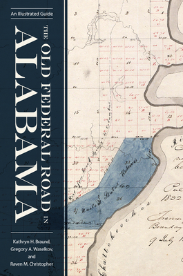 The Old Federal Road in Alabama: An Illustrated Guide - Braund, Kathryn H, and Waselkov, Gregory A, and Christopher, Raven M