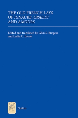 The Old French Lays of Ignaure, Oiselet and Amours - Burgess, Glyn S (Translated by), and Brook, Leslie C (Translated by)