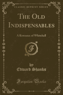 The Old Indispensables: A Romance of Whitehall (Classic Reprint)