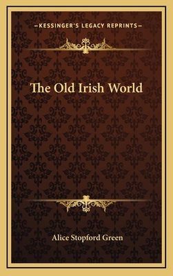 The Old Irish World - Green, Alice Stopford