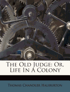 The Old Judge: Or, Life in a Colony