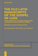 The Old Latin Manuscripts of the Gospel of Luke: A New Edition of the Codex Vercellensis Luke Based on Multi-Spectral Images