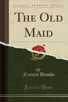 The Old Maid (Classic Reprint) - Brooke, Frances