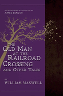 The Old Man at the Railroad Crossing and Other Tales: Selected and Introduced by Aimee Bender