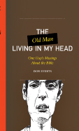 The Old Man Living in My Head: One Guy's Musings about the Bible