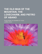 The Old Man of the Mountain, the Lovecharm and Pietro of Abano: Tales from the German of Tieck