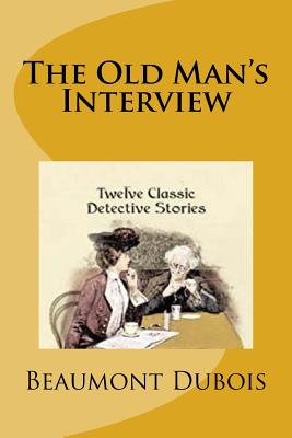 The Old Man's Interview: Twelve Classic Detective Stories - DuBois, Beaumont