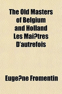 The Old Masters of Belgium and Holland Les Mai Tres D'Autrefois
