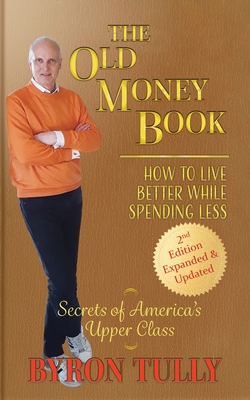 The Old Money Book: How to Live Better While Spending Less: How to Live - Tully, Byron