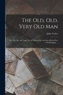 The old, old, Very old man; or, The age and Long Life of Thomas Par, the son of John Parr of Winnington ...