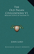 The Old Pagan Civilizations V1: Beacon Lights of History V1