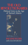 The Old Revolutionaries: Political Lives in the Age of Samuel Adams