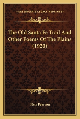 The Old Santa Fe Trail and Other Poems of the Plains (1920) - Pearson, Nels