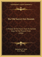 The Old Surrey Fox Hounds: A History Of The Hunt, From Its Earliest Days To The Present Time (1906)