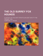 The Old Surrey Fox Hounds: A History of the Hunt from Its Earliest Days to the Present Time