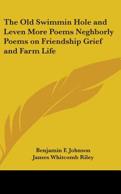 The Old Swimmin Hole and Leven More Poems Neghborly Poems on Friendship Grief and Farm Life - Johnson, Benjamin F, and Riley, James Whitcomb