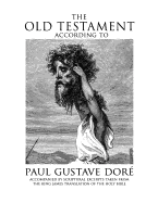 The Old Testament According to Paul Gustave Dore: Accompanied by Scriptural Excerpts Taken from the King James Translation of the Holy Bible