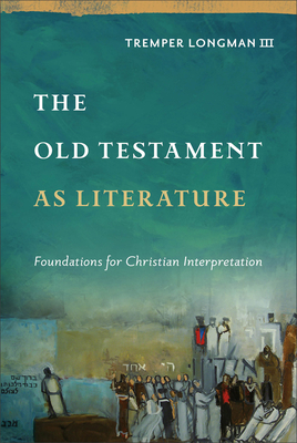 The Old Testament as Literature: Foundations for Christian Interpretation - Longman Tremper III